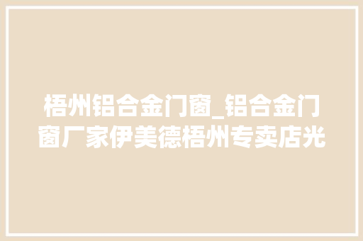 梧州铝合金门窗_铝合金门窗厂家伊美德梧州专卖店光彩启幕高雅形象扬帆新里程