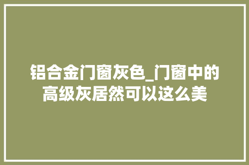 铝合金门窗灰色_门窗中的高级灰居然可以这么美