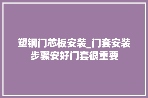 塑钢门芯板安装_门套安装步骤安好门套很重要