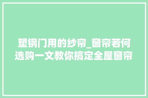 塑钢门用的纱帘_窗帘若何选购一文教你搞定全屋窗帘