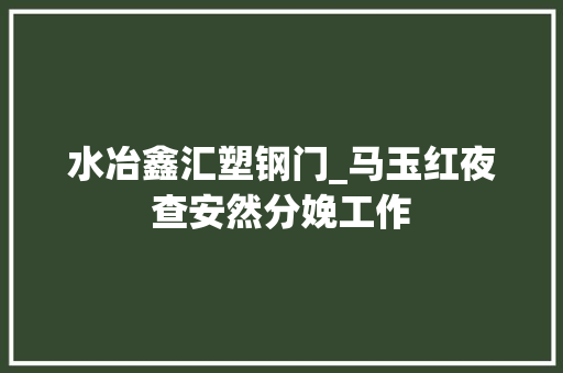 水冶鑫汇塑钢门_马玉红夜查安然分娩工作