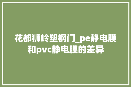 花都狮岭塑钢门_pe静电膜和pvc静电膜的差异