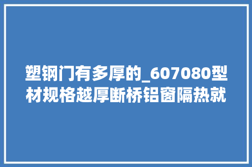 塑钢门有多厚的_607080型材规格越厚断桥铝窗隔热就越好别再被坑了
