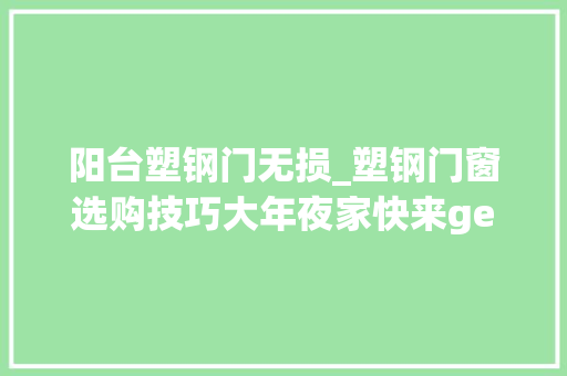 阳台塑钢门无损_塑钢门窗选购技巧大年夜家快来get起来