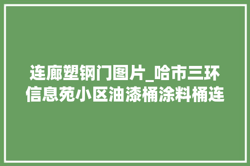 连廊塑钢门图片_哈市三环信息苑小区油漆桶涂料桶连廊塞满炸弹