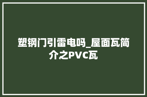塑钢门引雷电吗_屋面瓦简介之PVC瓦