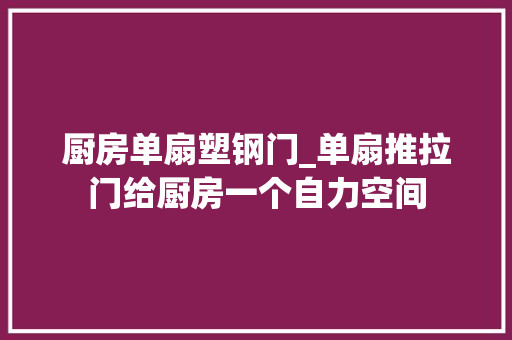 厨房单扇塑钢门_单扇推拉门给厨房一个自力空间