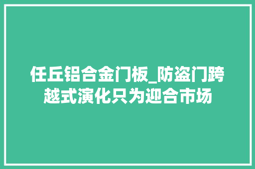 任丘铝合金门板_防盗门跨越式演化只为迎合市场
