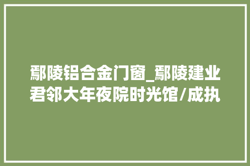 鄢陵铝合金门窗_鄢陵建业君邻大年夜院时光馆/成执设计