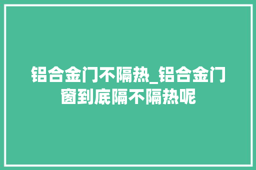铝合金门不隔热_铝合金门窗到底隔不隔热呢