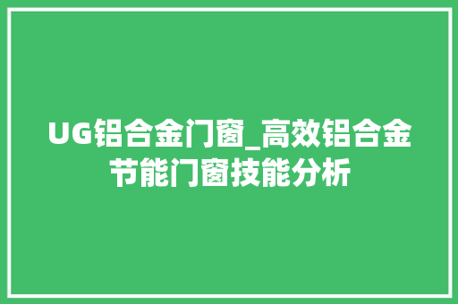 UG铝合金门窗_高效铝合金节能门窗技能分析