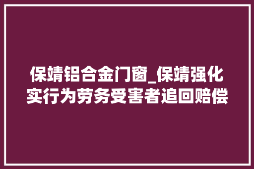保靖铝合金门窗_保靖强化实行为劳务受害者追回赔偿款23万元