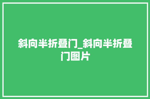 斜向半折叠门_斜向半折叠门图片