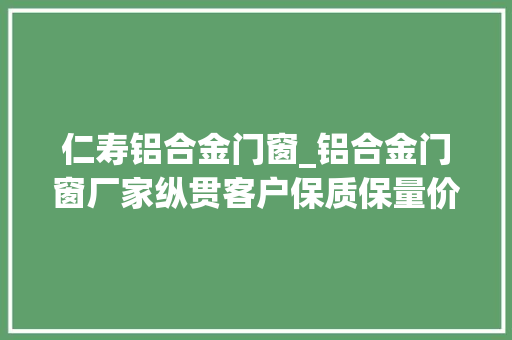 仁寿铝合金门窗_铝合金门窗厂家纵贯客户保质保量价格美丽没有中心环节加价