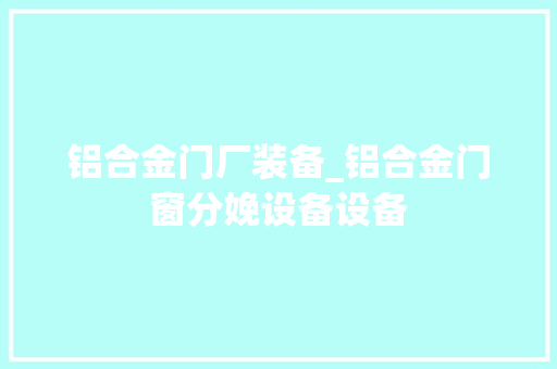 铝合金门厂装备_铝合金门窗分娩设备设备