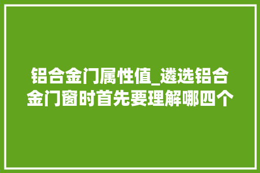 铝合金门属性值_遴选铝合金门窗时首先要理解哪四个机能