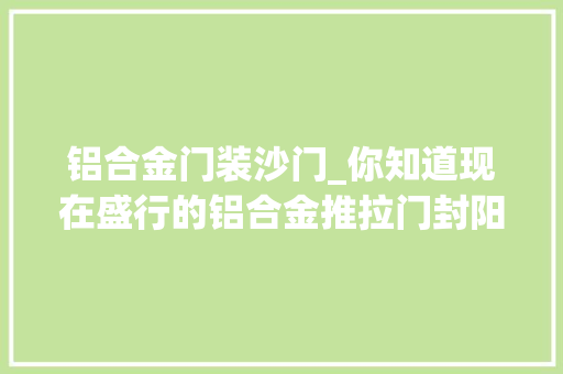铝合金门装沙门_你知道现在盛行的铝合金推拉门封阳台是怎么做的吗