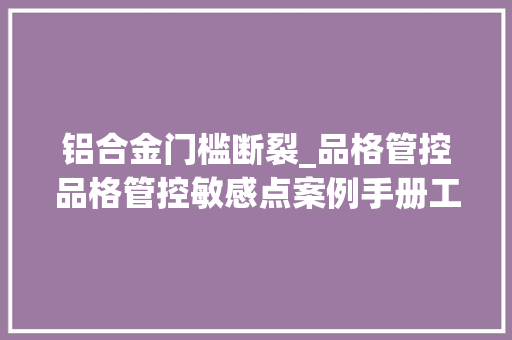 铝合金门槛断裂_品格管控品格管控敏感点案例手册工程篇