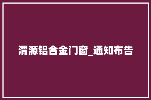 渭源铝合金门窗_通知布告