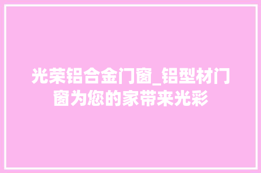 光荣铝合金门窗_铝型材门窗为您的家带来光彩
