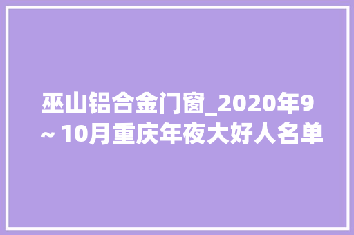 巫山铝合金门窗_2020年9～10月重庆年夜大好人名单