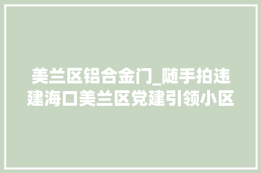 美兰区铝合金门_随手拍违建海口美兰区党建引领小区治理显成效