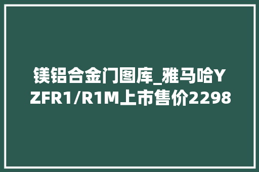 镁铝合金门图库_雅马哈YZFR1/R1M上市售价2298万起