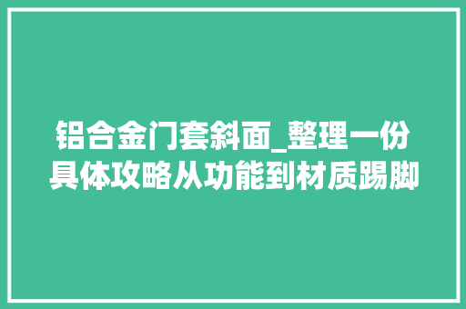 铝合金门套斜面_整理一份具体攻略从功能到材质踢脚线这样设计效果太高级了