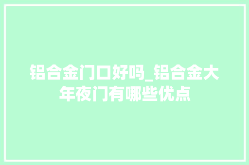 铝合金门口好吗_铝合金大年夜门有哪些优点