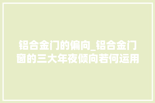 铝合金门的偏向_铝合金门窗的三大年夜倾向若何运用好