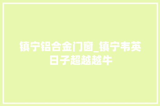 镇宁铝合金门窗_镇宁韦英日子超越越牛