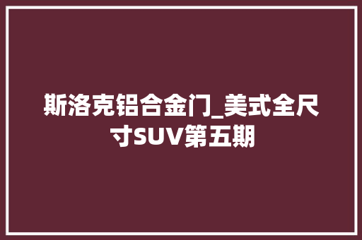 斯洛克铝合金门_美式全尺寸SUV第五期