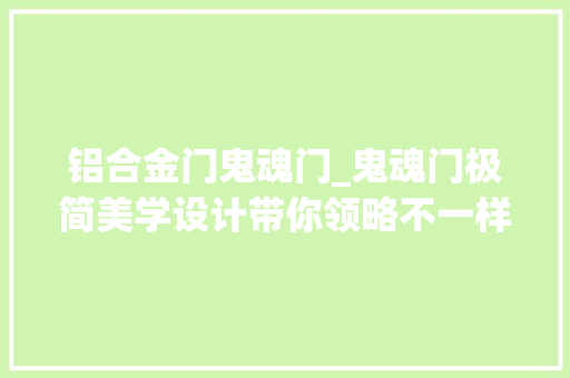 铝合金门鬼魂门_鬼魂门极简美学设计带你领略不一样的生活体验