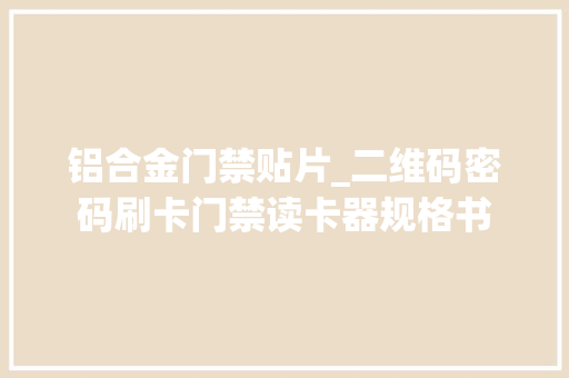 铝合金门禁贴片_二维码密码刷卡门禁读卡器规格书