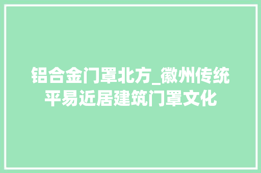 铝合金门罩北方_徽州传统平易近居建筑门罩文化