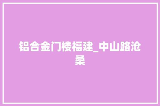 铝合金门楼福建_中山路沧桑