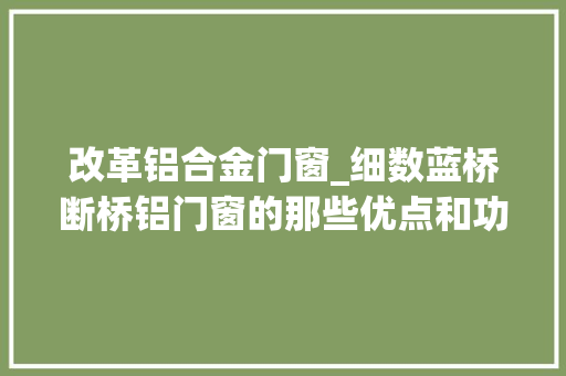 改革铝合金门窗_细数蓝桥断桥铝门窗的那些优点和功能