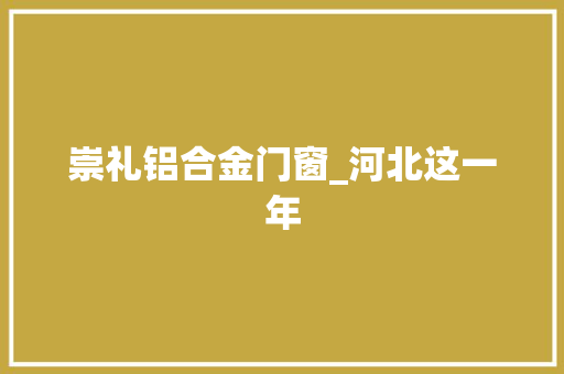 崇礼铝合金门窗_河北这一年