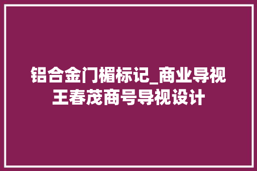 铝合金门楣标记_商业导视王春茂商号导视设计