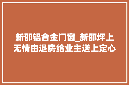 新邵铝合金门窗_新邵坪上无情由退房给业主送上定心丸