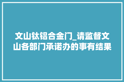 文山钛铝合金门_请监督文山各部门承诺办的事有结果了