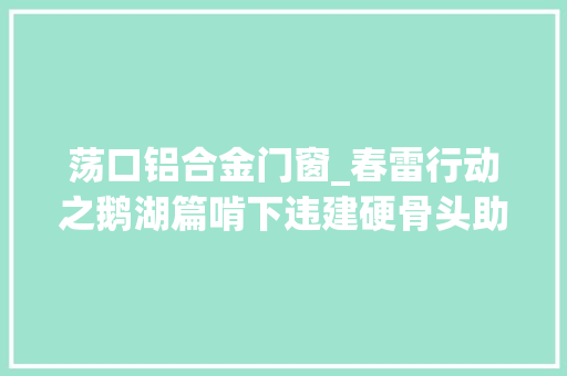 荡口铝合金门窗_春雷行动之鹅湖篇啃下违建硬骨头助推市容大年夜提升