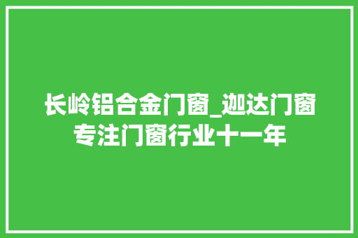 长岭铝合金门窗_迦达门窗专注门窗行业十一年