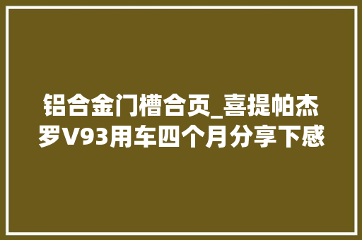 铝合金门槽合页_喜提帕杰罗V93用车四个月分享下感想沾染和改装经验