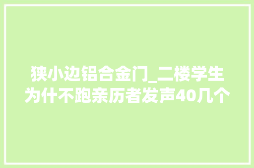 狭小边铝合金门_二楼学生为什不跑亲历者发声40几个大年夜学生没几个能逃出来