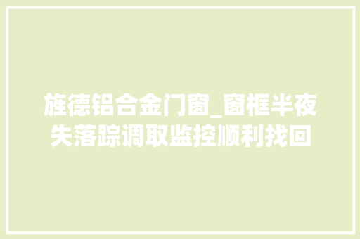 旌德铝合金门窗_窗框半夜失落踪调取监控顺利找回