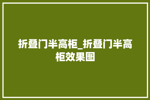 折叠门半高柜_折叠门半高柜效果图