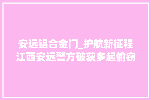安远铝合金门_护航新征程江西安远警方破获多起偷窃案