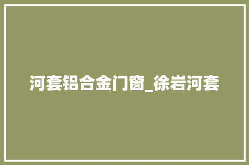 河套铝合金门窗_徐岩河套