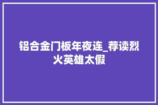 铝合金门板年夜连_荐读烈火英雄太假